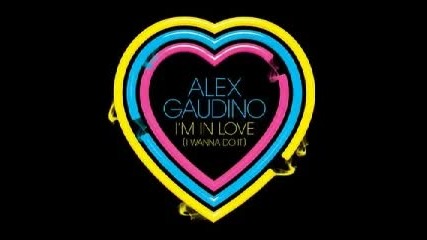 Alex Gaudino - I m In Love I Wanna Do It Vocal Club Mix 