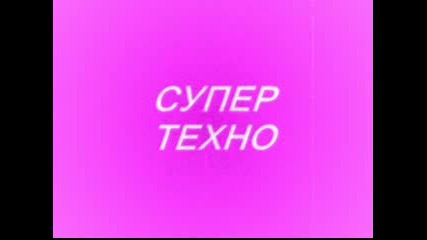 Супер Техно . . .