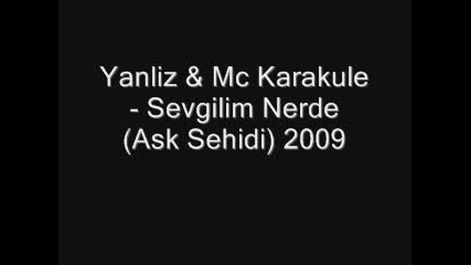 Yanliz & Mc Karakule - Sevgilim Nerde( Ask Sehidi)
