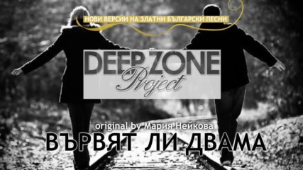 Deep Zone Project - Вървят ли двама club mix original by Maria Neikova