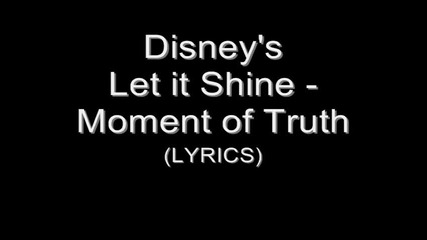 Let it Shine - Moment of Truth - (lyrics)