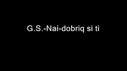 G.s. - Nai - Dobriq Si Ti