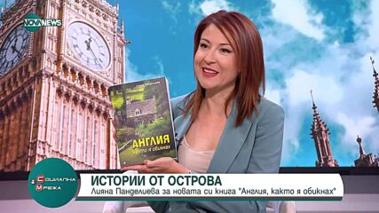 Лияна Панделиева за новата си книга „Англия, както я обикнах“
