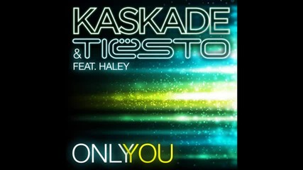 Kaskade and Tiesto feat. Haley - Only You (ken Loi Remix) 