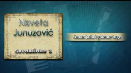 Nisveta Junuzovic - Aman jada i goleme tuge - (Audio 2004)