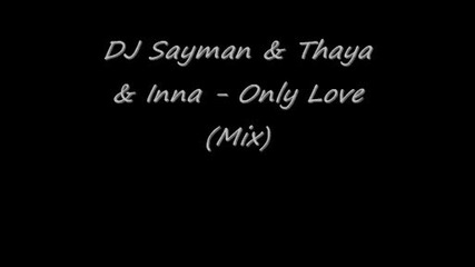 Dj Sayman & Thaya & Inna - Only Love (mix)