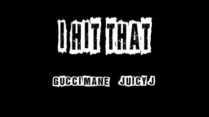 Gucci Mane feat. Juicy J - I Hit That