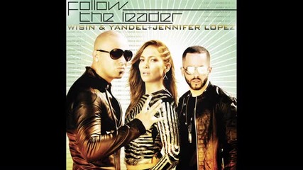 Wisin & Yandel ft. Jennifer Lopez - Follow The Leader § Изрязана §