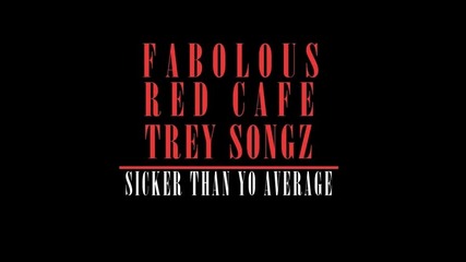 Fabolous ft. Red Cafe & Trey Songz - Sicker Than Yo Average