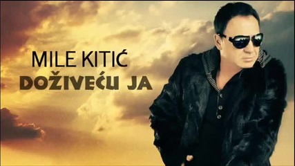 Mile Kitic- Dozivecu ja