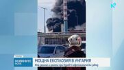 Мощна експлозия в нефтохимически завод в Унгария, има загинал и ранени