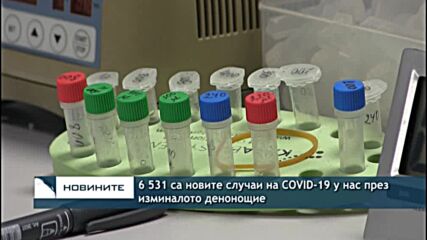 6 531 са новите случаи на COVID-19 у нас през изминалото денонощие