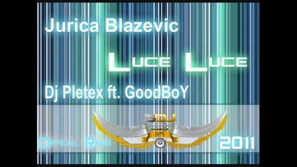 Jurica Blazevic - Luce Luce( Dj Pletex ft Goodboy) official rmx 2011