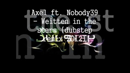 Axel ft. Nobody39 - Weitten in the stars (dubstep remix 2012)