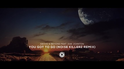 Above & Beyond feat. Zoе Johnston - You Got To Go (noise Killerz Remix)