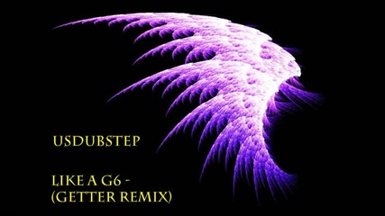 Like a G6 - Getter remix [dubstep]