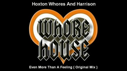 Hoxton Whores And Harrison - Even More Than A Feeling ( Original Mix ) [high quality]