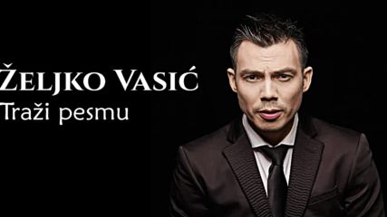 Премиера!!! Zeljko Vasic - 2016 - Trazi pesmu (hq) (bg sub)