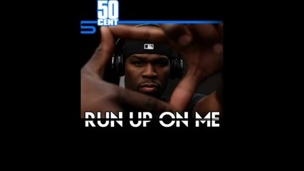50 Cent - Run Up On Me [freestyle]