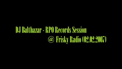 Dj Balthazar - Rpo Records Session @ Frisky Radio (02.02.2007)