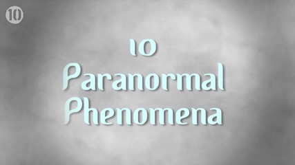 10 необясними паранормални явления