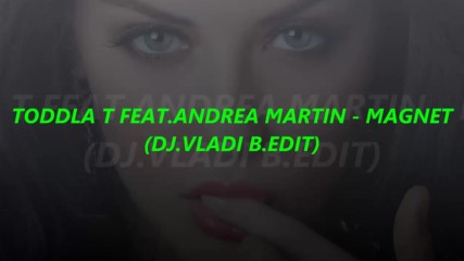 Toddla T Feat.andrea Martin - Magnet (dj.vladi B.edit)