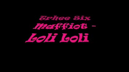 Three Six Maffiot - Loli Loli 