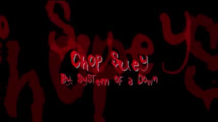 Chop Suey! System of a down!!! 