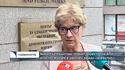 Министър Комитова: Новия директор на АПИ Апостол Минчев е уволнен заради своеволие