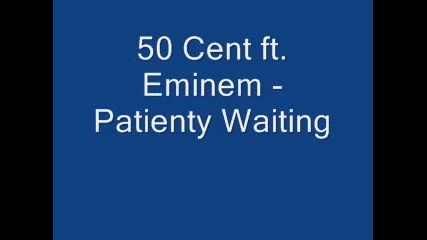 50 Cent Ft. Eminem - Patienty Waiting