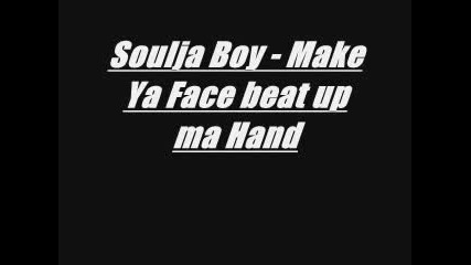 Soulja Boy - Make Ya Face Beat Up Ma Hand.