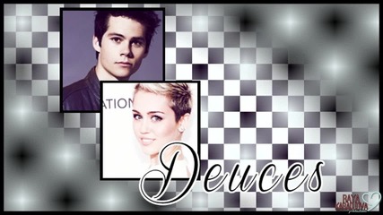 ● Deuces● | Dylan & Miley