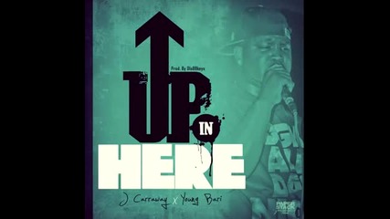 J. Carraway ft. Young Bari - Up In Here [new 2013]