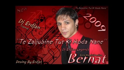 Bernat 2009 Te Zaljubine Tut Ki Moda Nane New Album Realizacija By Dj Erdjan Legendaaa