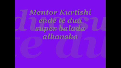 mentor kurtishi - ende te dua albansko