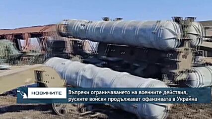 Въпреки ограничаването на военните действия, руските войски продължават настъплението си в Украйна
