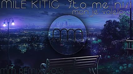 Mile Kitic - to Me Nisi Manje Volela Mm Remix 2015
