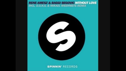 Rene Amesz Baggi Begovic - - Without Love (d.o.n.s Mikael Weermets Remix) 