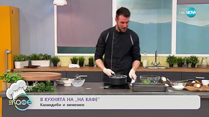 Рецептите днес: Менемен и Казандиби - „На кафе” (16.03.2023)