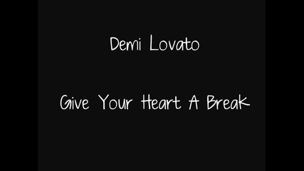 Demi Lovato- Give Your Heart A Break