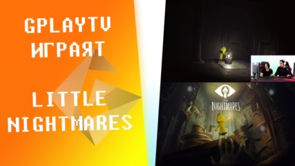 Играем на Little Nightmares! :D [GplayTV S2] Ep. 34