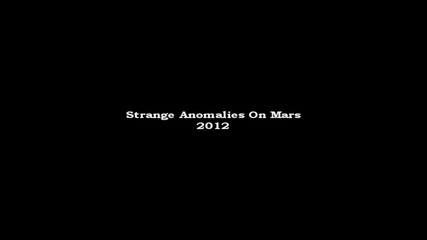 Странни Аномалии на Марс 2012