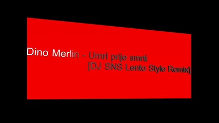 Dino Merlin - Umri Prije Srmti [dj Sns Lento Style Remix]