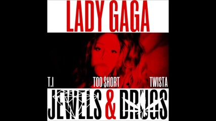 Lady Gaga - Jewels & Drugs feat. Ti, Too $hort, Twista)