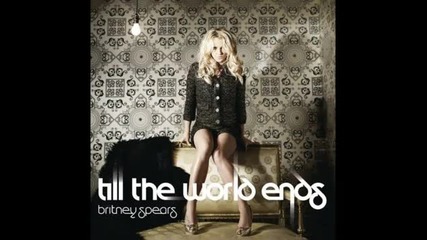 ! New ! Britney Spears - Till The World Ends 