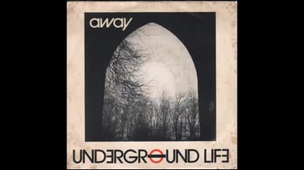 Underground Life- away