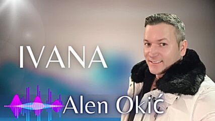 Alen Okic - Ivana 2023.mp4