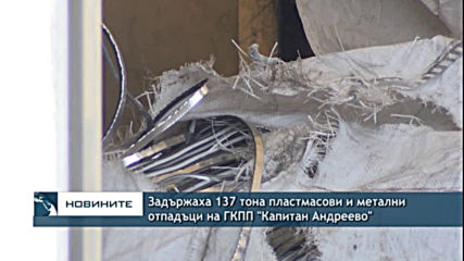 Задържаха 137 тона пластмасови и метални отпадъци на ГКПП "Капитан Андреево"
