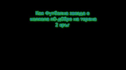 К0я Футб0лна звезда е излязла п0 - д0бре 2 кръг 