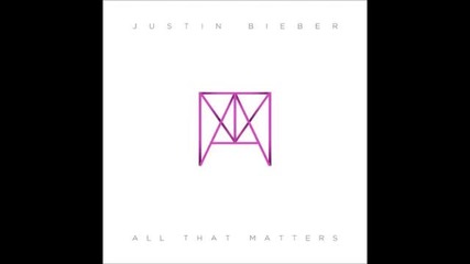 Justin Bieber - All That Matters (audio) #musicmondays + Текст и Превод!